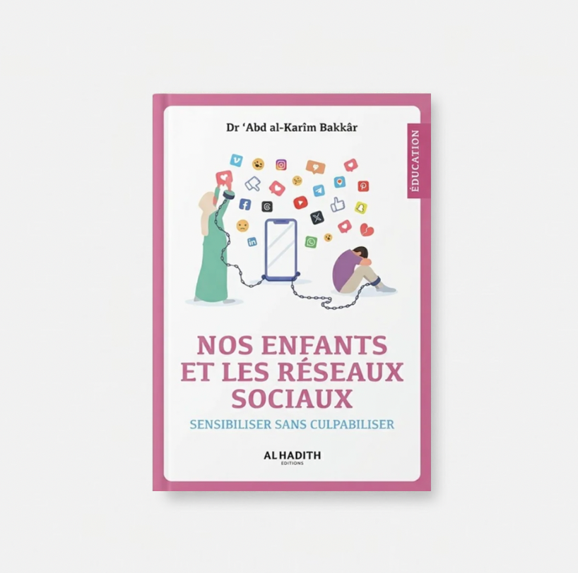 Nos enfants et les réseaux sociaux sensibiliser sans culpabiliser - Dr ‘Abd al-Karîm Bakkâr - al-Hadîth