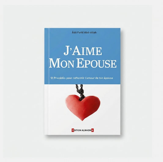 J'aime mon épouse - 51 procédés pour raffermir l'amour de ton épouse - Almadina